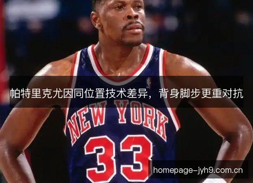 帕特里克尤因同位置技术差异，背身脚步更重对抗